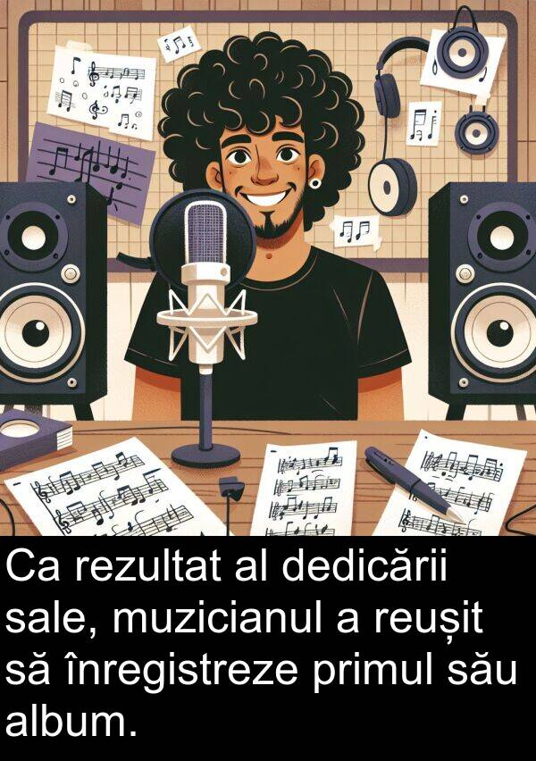 dedicării: Ca rezultat al dedicării sale, muzicianul a reușit să înregistreze primul său album.