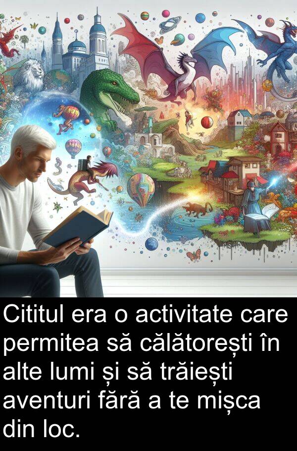 călătorești: Cititul era o activitate care permitea să călătorești în alte lumi și să trăiești aventuri fără a te mișca din loc.