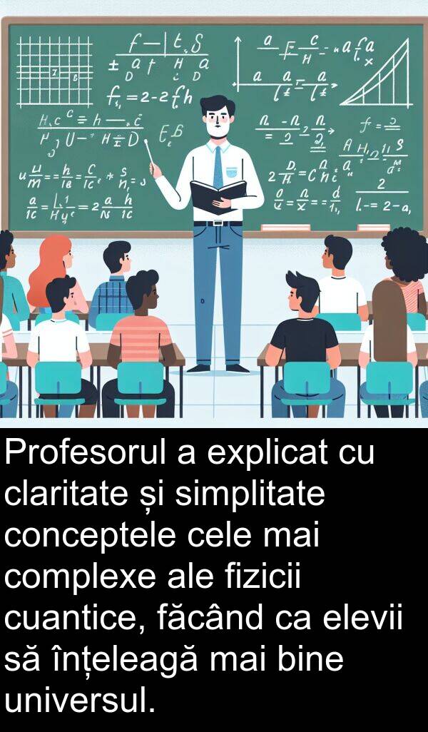 universul: Profesorul a explicat cu claritate și simplitate conceptele cele mai complexe ale fizicii cuantice, făcând ca elevii să înțeleagă mai bine universul.