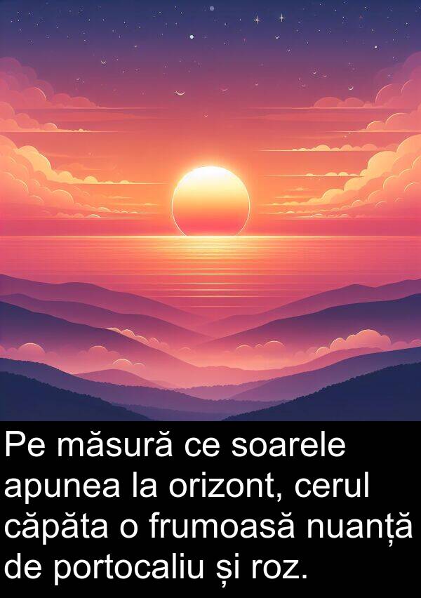 nuanță: Pe măsură ce soarele apunea la orizont, cerul căpăta o frumoasă nuanță de portocaliu și roz.