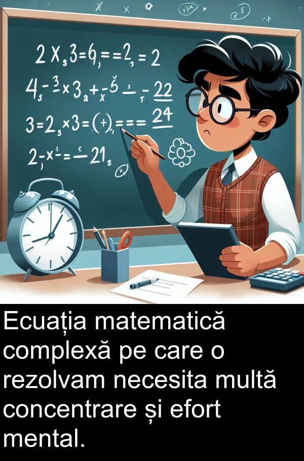 necesita: Ecuația matematică complexă pe care o rezolvam necesita multă concentrare și efort mental.