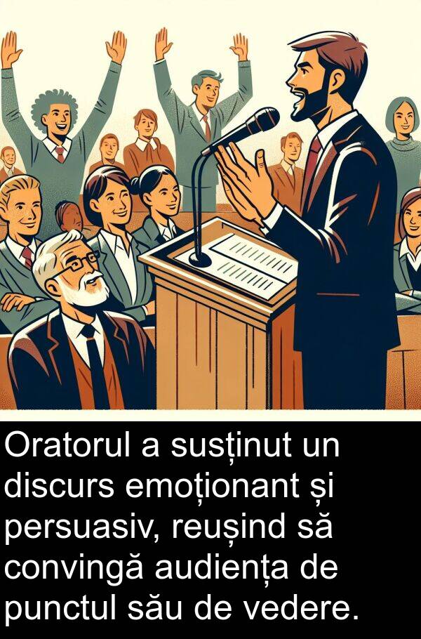 vedere: Oratorul a susținut un discurs emoționant și persuasiv, reușind să convingă audiența de punctul său de vedere.