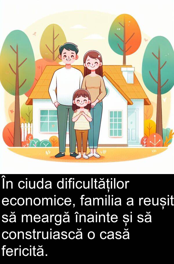 economice: În ciuda dificultăților economice, familia a reușit să meargă înainte și să construiască o casă fericită.