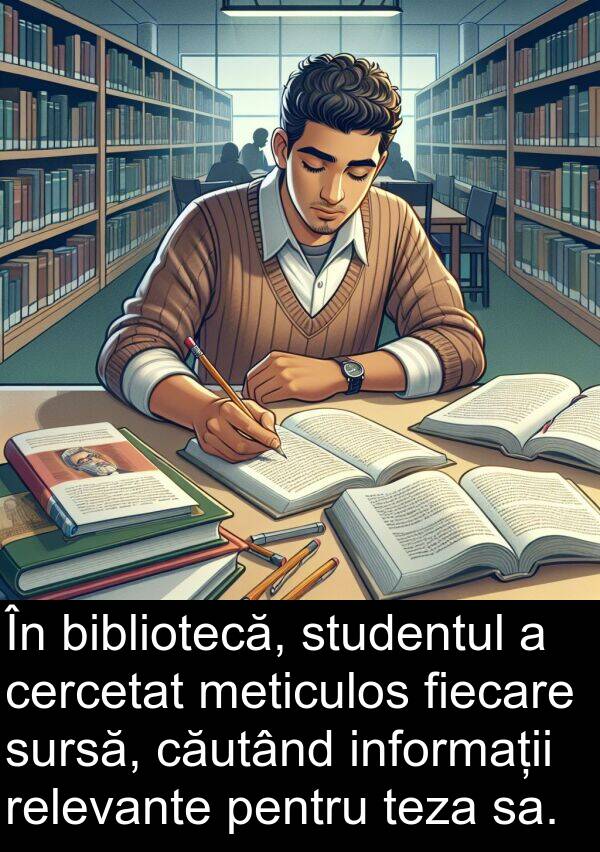 meticulos: În bibliotecă, studentul a cercetat meticulos fiecare sursă, căutând informații relevante pentru teza sa.