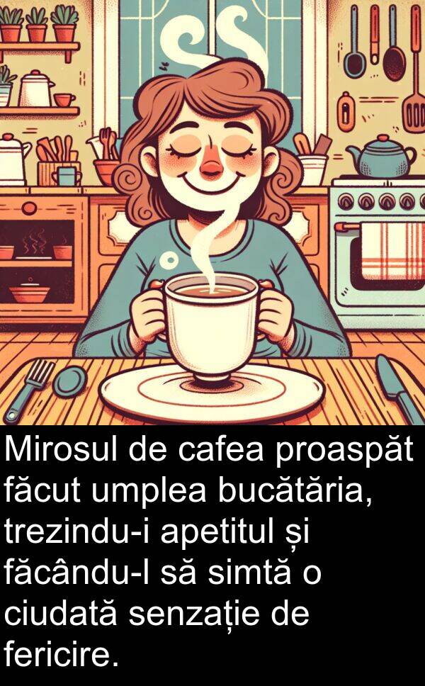 cafea: Mirosul de cafea proaspăt făcut umplea bucătăria, trezindu-i apetitul și făcându-l să simtă o ciudată senzație de fericire.