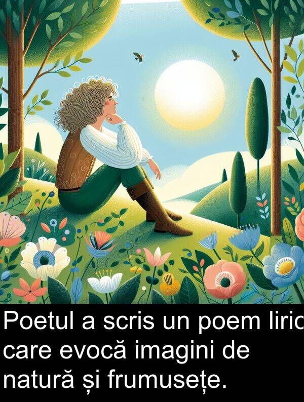 imagini: Poetul a scris un poem liric care evocă imagini de natură și frumusețe.