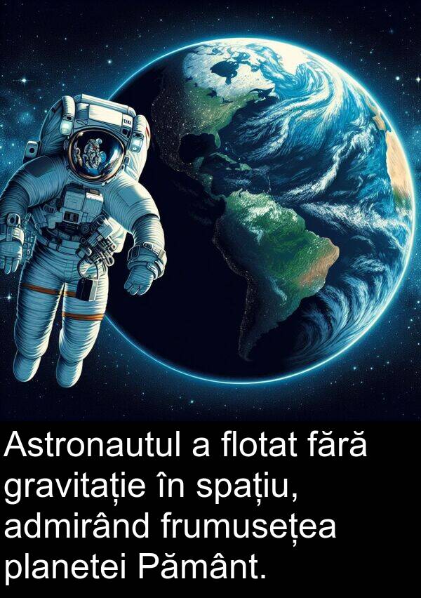 fără: Astronautul a flotat fără gravitație în spațiu, admirând frumusețea planetei Pământ.