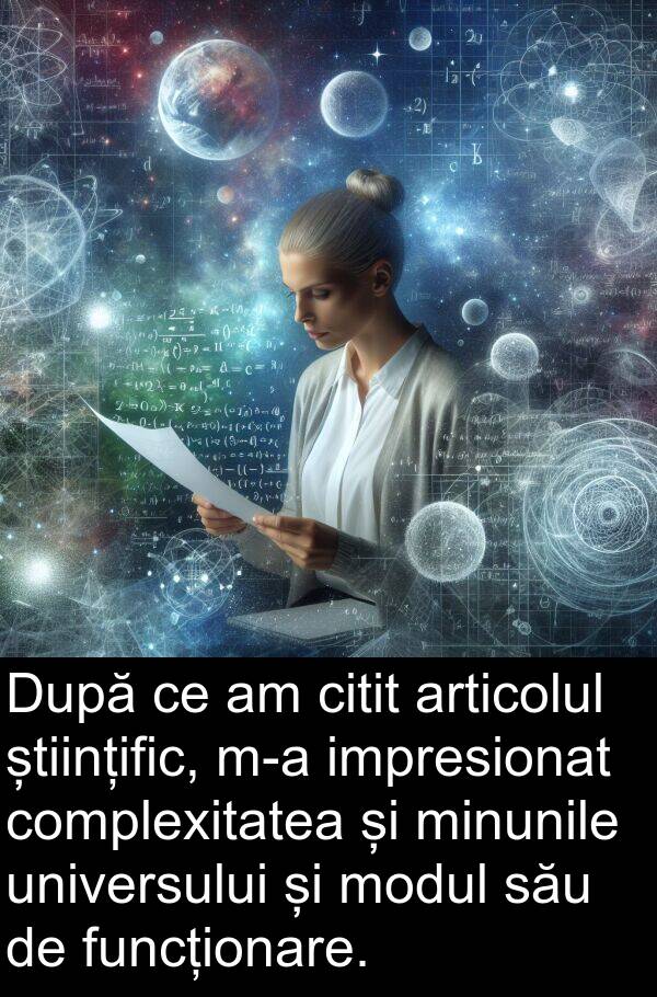 științific: După ce am citit articolul științific, m-a impresionat complexitatea și minunile universului și modul său de funcționare.