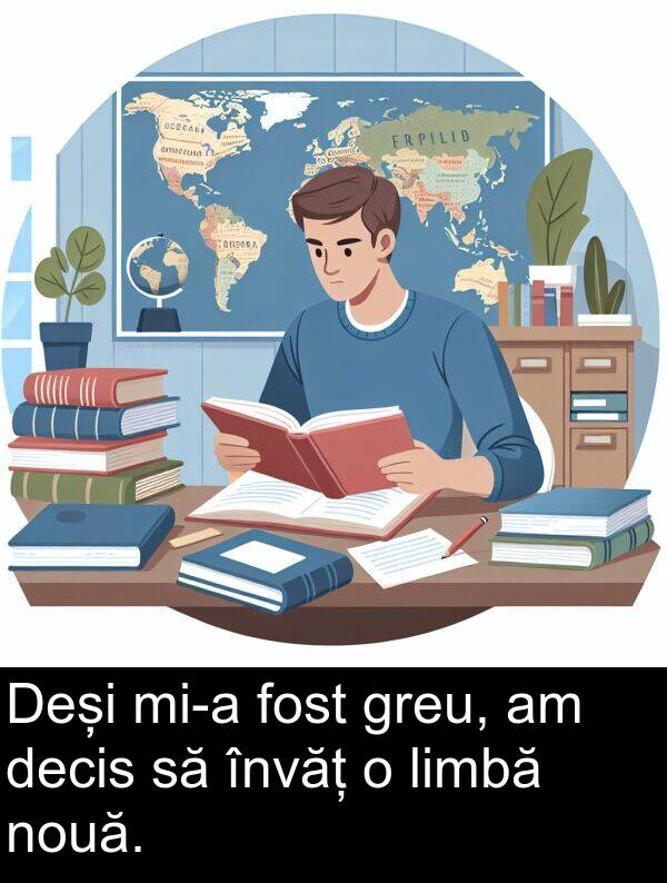 decis: Deși mi-a fost greu, am decis să învăț o limbă nouă.