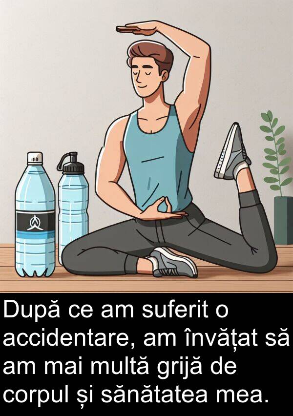 sănătatea: După ce am suferit o accidentare, am învățat să am mai multă grijă de corpul și sănătatea mea.