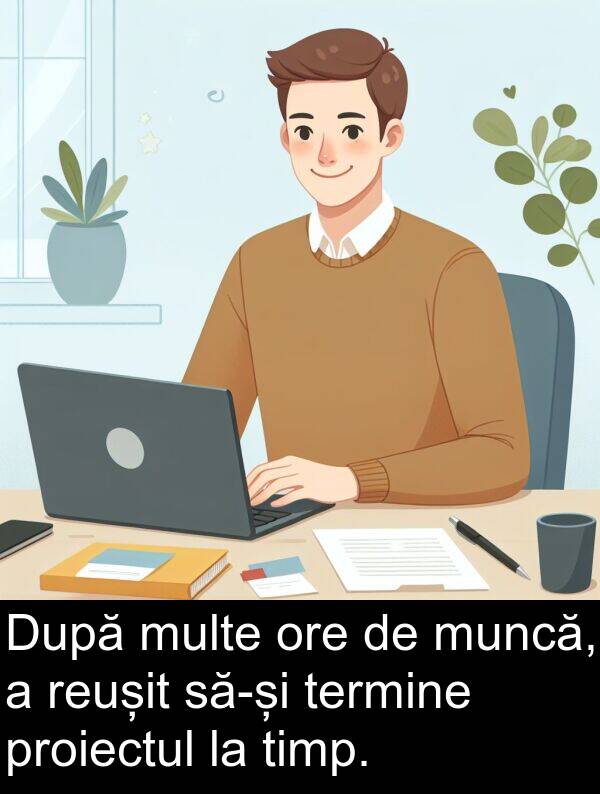 timp: După multe ore de muncă, a reușit să-și termine proiectul la timp.