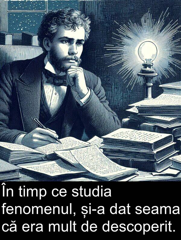 dat: În timp ce studia fenomenul, și-a dat seama că era mult de descoperit.