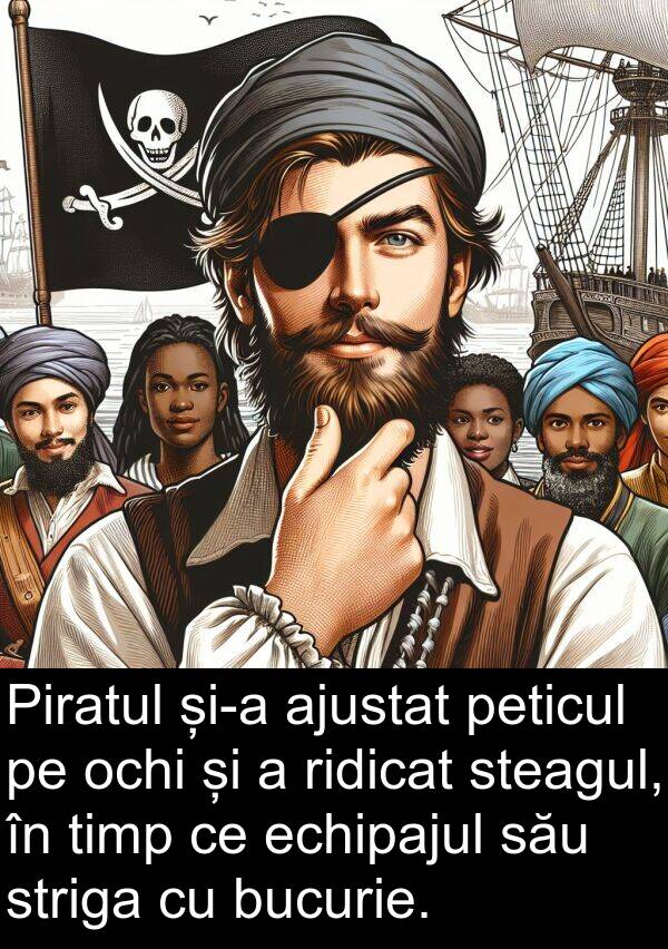 ochi: Piratul și-a ajustat peticul pe ochi și a ridicat steagul, în timp ce echipajul său striga cu bucurie.