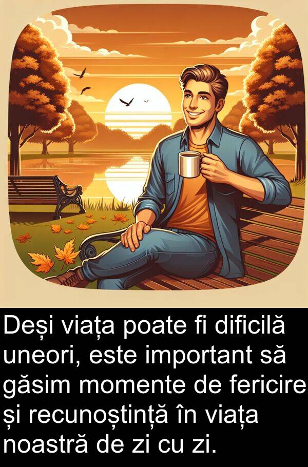 zi: Deși viața poate fi dificilă uneori, este important să găsim momente de fericire și recunoștință în viața noastră de zi cu zi.