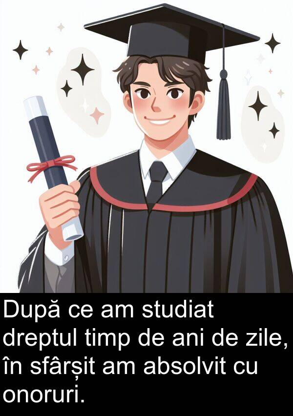 zile: După ce am studiat dreptul timp de ani de zile, în sfârșit am absolvit cu onoruri.