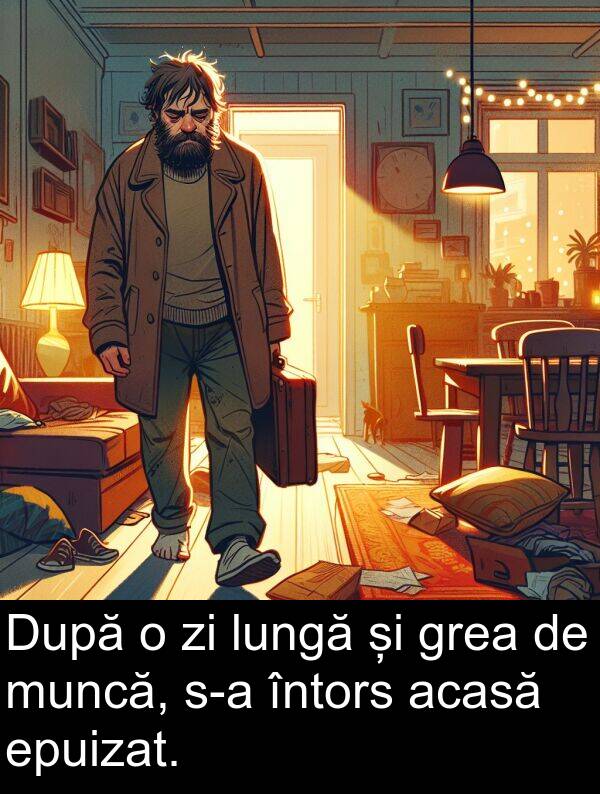 acasă: După o zi lungă și grea de muncă, s-a întors acasă epuizat.