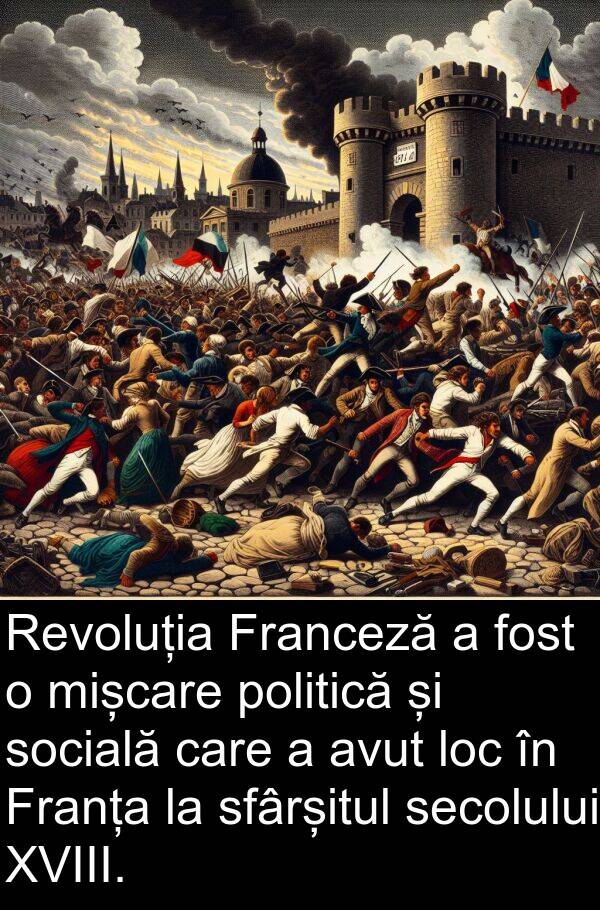 socială: Revoluția Franceză a fost o mișcare politică și socială care a avut loc în Franța la sfârșitul secolului XVIII.