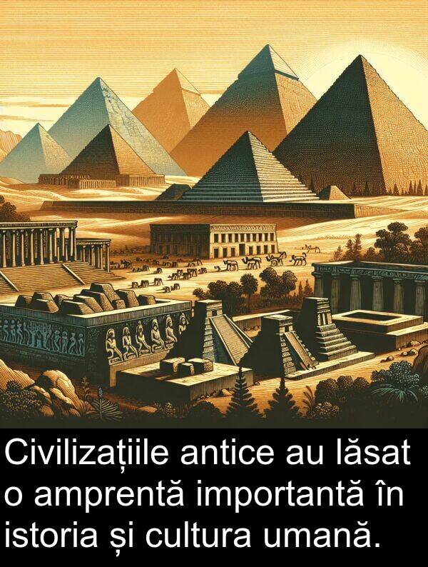 umană: Civilizațiile antice au lăsat o amprentă importantă în istoria și cultura umană.