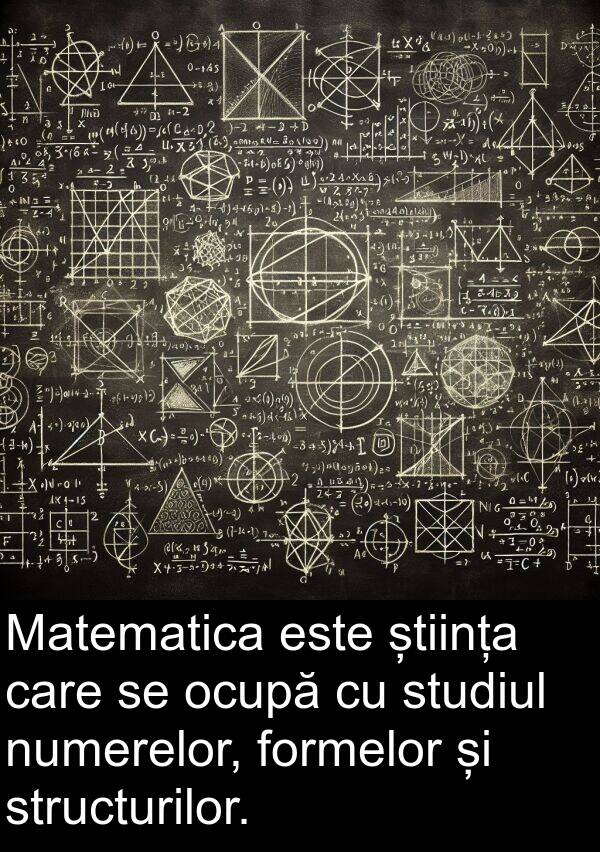 știința: Matematica este știința care se ocupă cu studiul numerelor, formelor și structurilor.