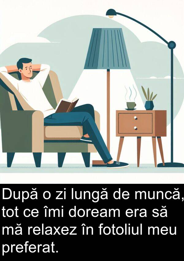 doream: După o zi lungă de muncă, tot ce îmi doream era să mă relaxez în fotoliul meu preferat.