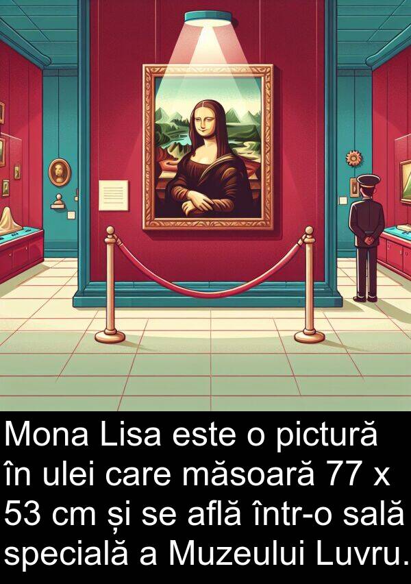 sală: Mona Lisa este o pictură în ulei care măsoară 77 x 53 cm și se află într-o sală specială a Muzeului Luvru.