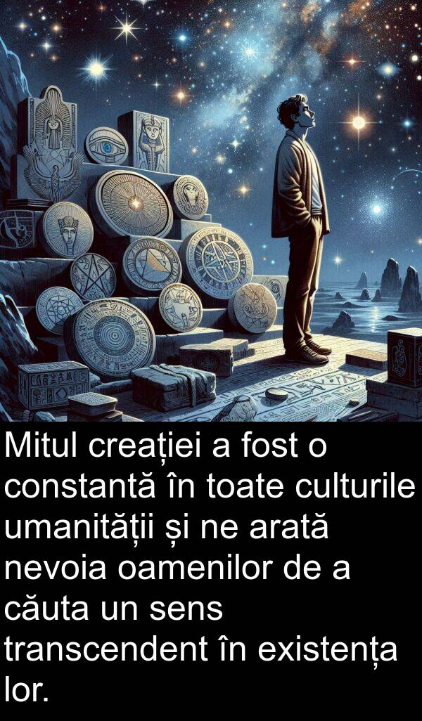 oamenilor: Mitul creației a fost o constantă în toate culturile umanității și ne arată nevoia oamenilor de a căuta un sens transcendent în existența lor.