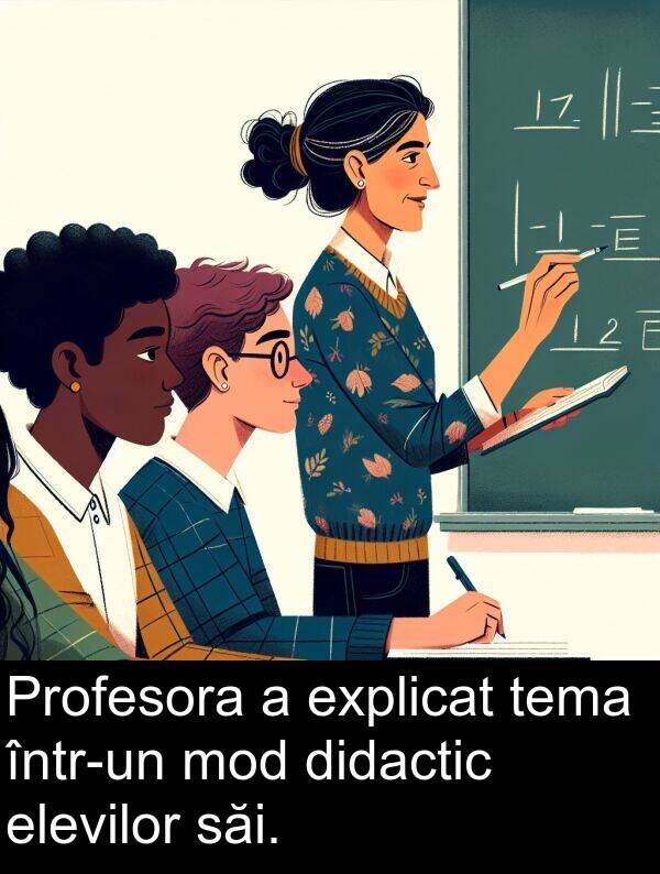 săi: Profesora a explicat tema într-un mod didactic elevilor săi.