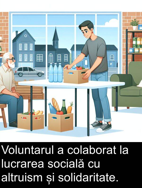 socială: Voluntarul a colaborat la lucrarea socială cu altruism și solidaritate.