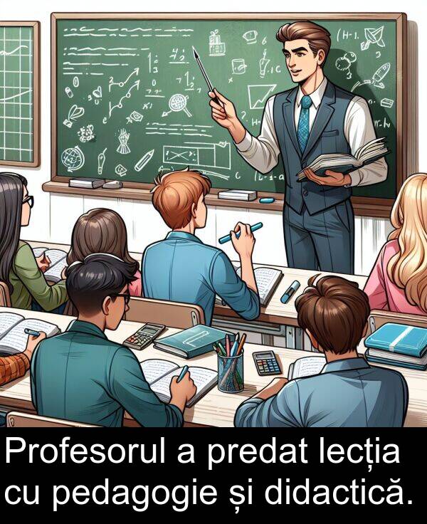 lecția: Profesorul a predat lecția cu pedagogie și didactică.