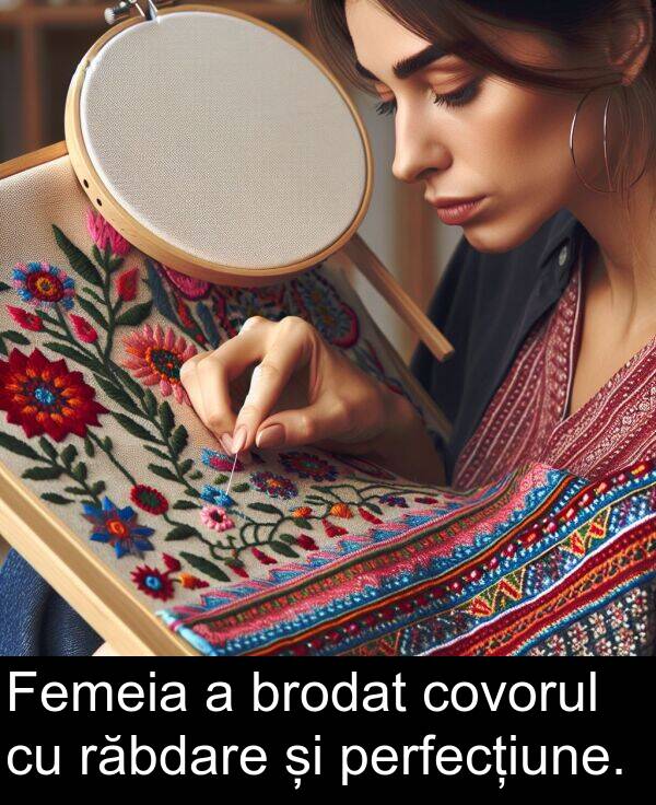 răbdare: Femeia a brodat covorul cu răbdare și perfecțiune.