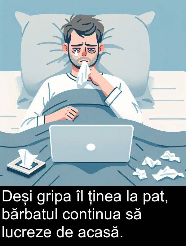 ținea: Deși gripa îl ținea la pat, bărbatul continua să lucreze de acasă.