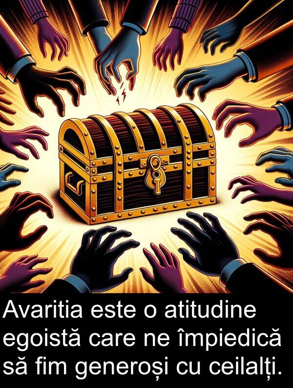 împiedică: Avaritia este o atitudine egoistă care ne împiedică să fim generoși cu ceilalți.
