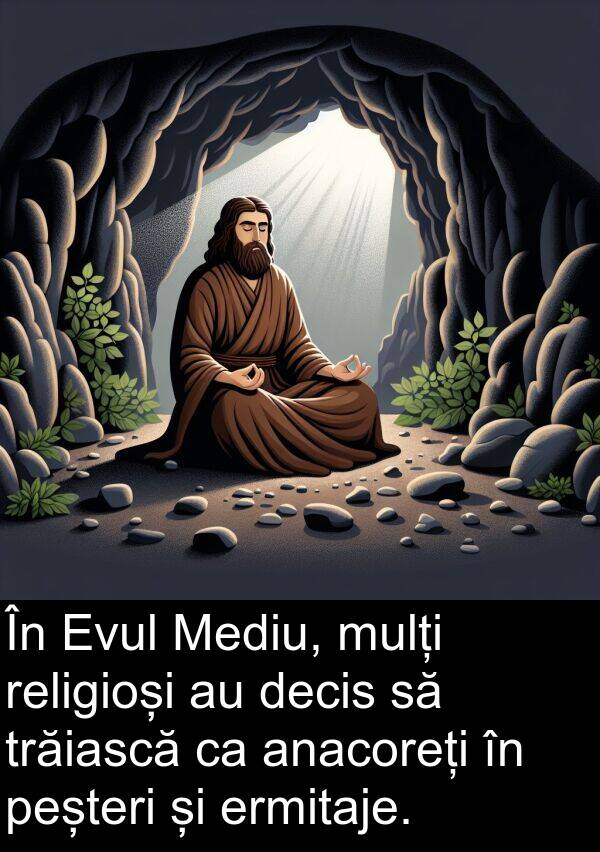 decis: În Evul Mediu, mulți religioși au decis să trăiască ca anacoreți în peșteri și ermitaje.