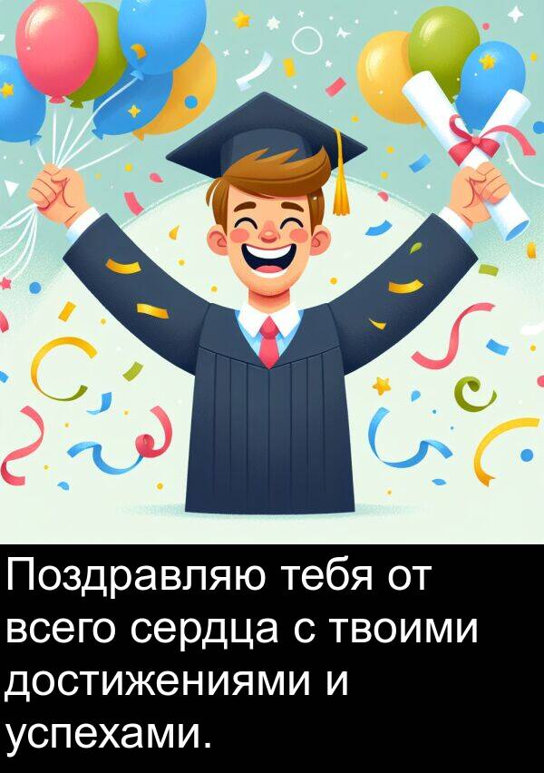 тебя: Поздравляю тебя от всего сердца с твоими достижениями и успехами.