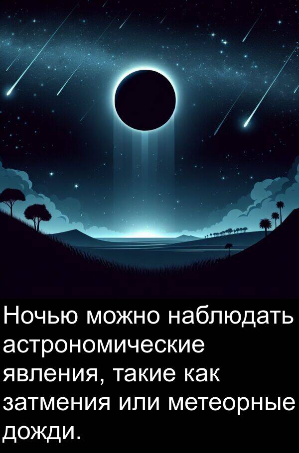 или: Ночью можно наблюдать астрономические явления, такие как затмения или метеорные дожди.