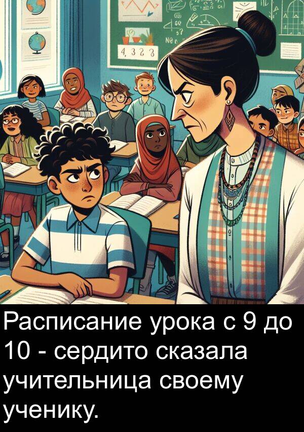 урока: Расписание урока с 9 до 10 - сердито сказала учительница своему ученику.