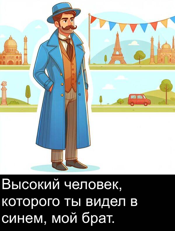 брат: Высокий человек, которого ты видел в синем, мой брат.