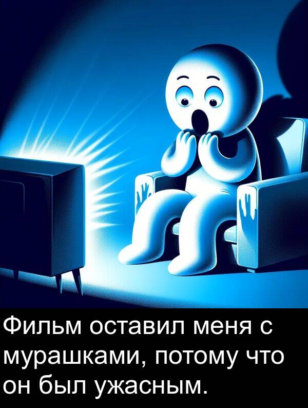 меня: Фильм оставил меня с мурашками, потому что он был ужасным.