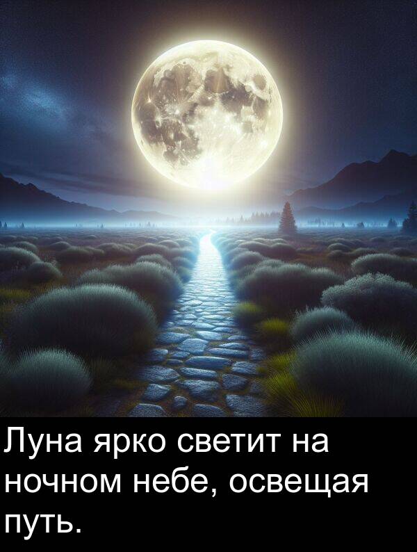 ярко: Луна ярко светит на ночном небе, освещая путь.