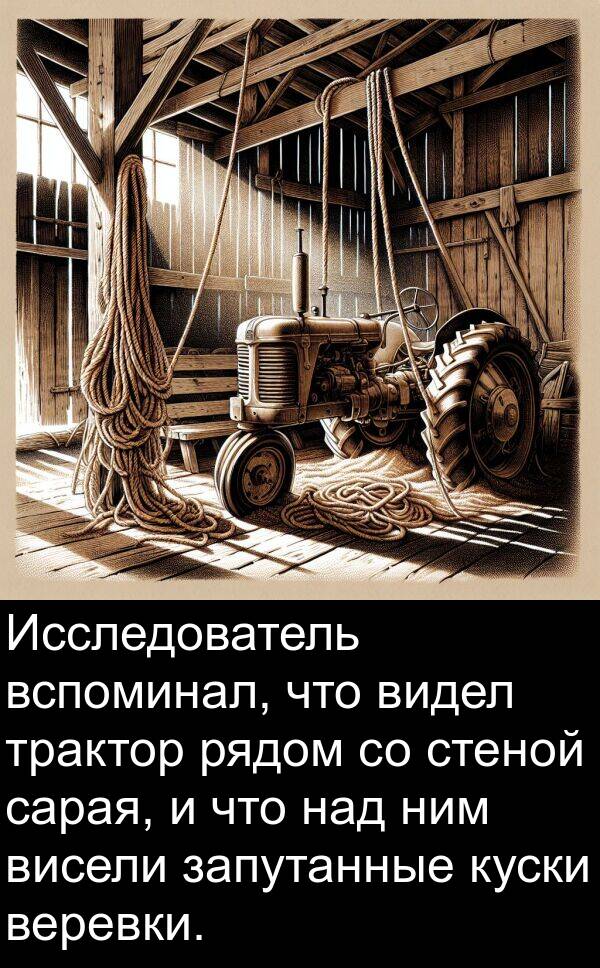 трактор: Исследователь вспоминал, что видел трактор рядом со стеной сарая, и что над ним висели запутанные куски веревки.