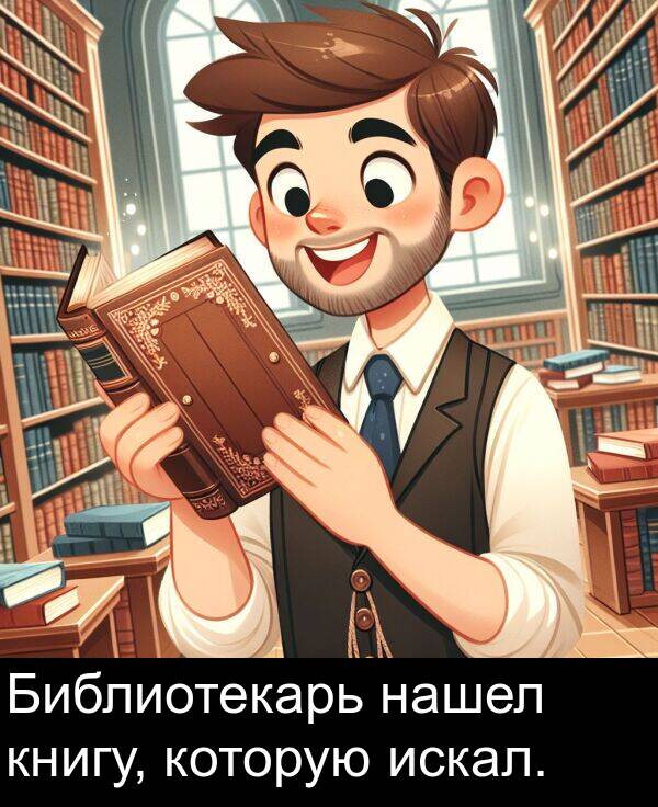 книгу: Библиотекарь нашел книгу, которую искал.