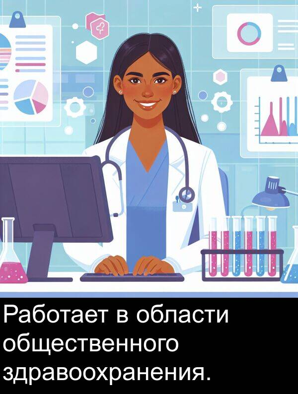 здравоохранения: Работает в области общественного здравоохранения.