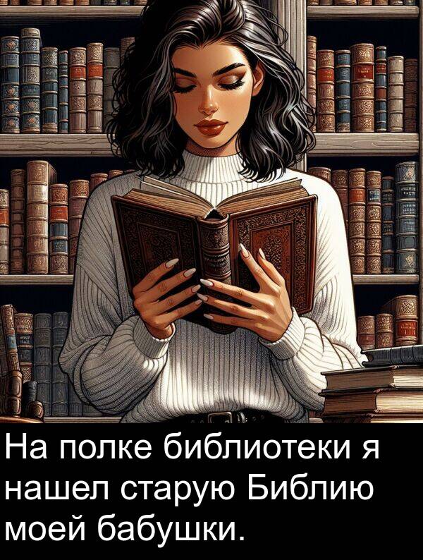 бабушки: На полке библиотеки я нашел старую Библию моей бабушки.