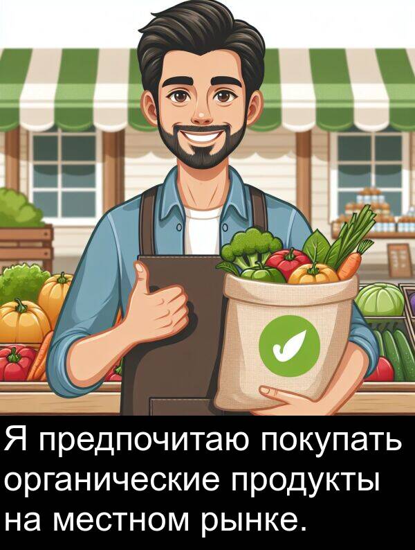 покупать: Я предпочитаю покупать органические продукты на местном рынке.