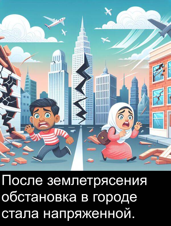 землетрясения: После землетрясения обстановка в городе стала напряженной.