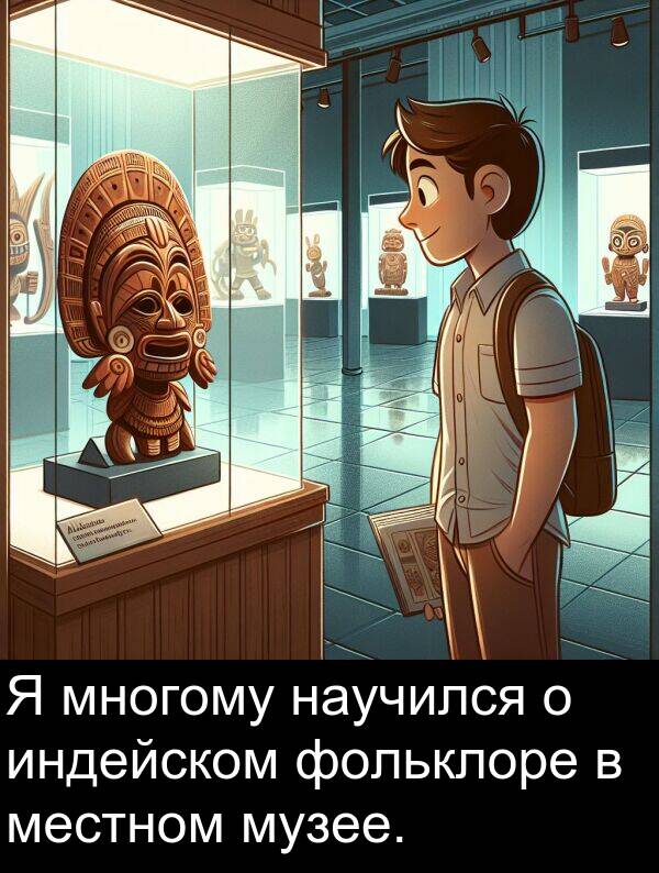 научился: Я многому научился о индейском фольклоре в местном музее.