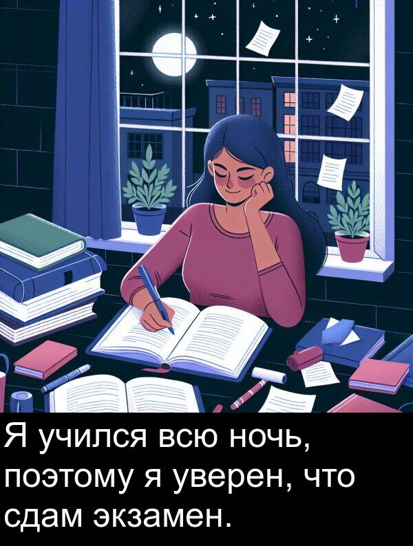 что: Я учился всю ночь, поэтому я уверен, что сдам экзамен.