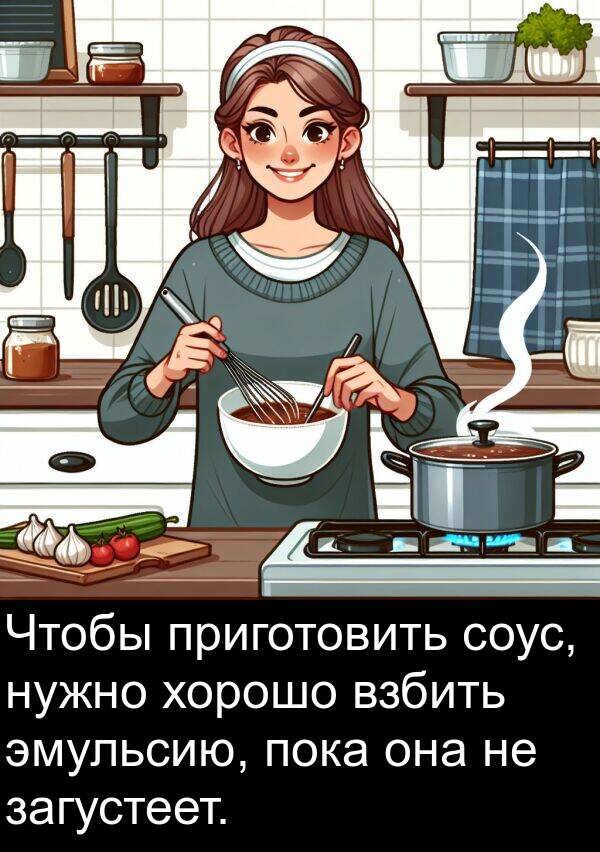 пока: Чтобы приготовить соус, нужно хорошо взбить эмульсию, пока она не загустеет.