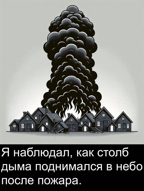 наблюдал: Я наблюдал, как столб дыма поднимался в небо после пожара.