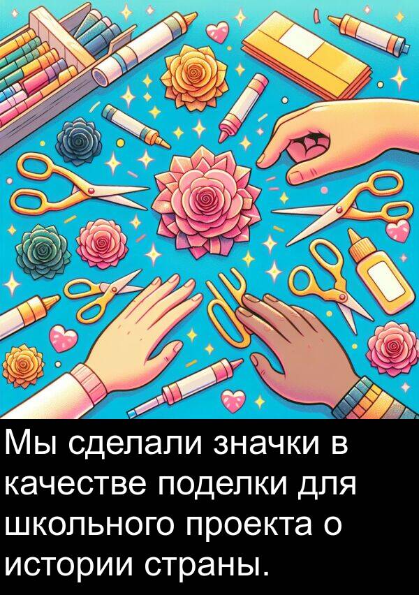 качестве: Мы сделали значки в качестве поделки для школьного проекта о истории страны.